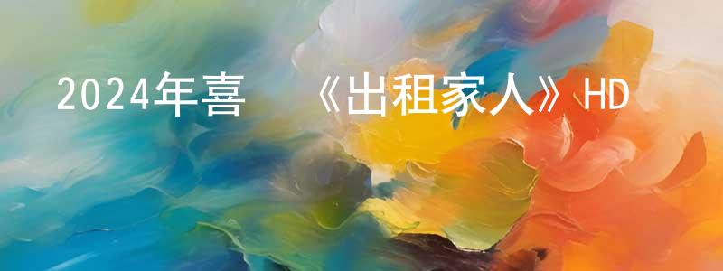 曾昭東發布2024年喜劇《出租家人》HD國粵雙語中字迅雷下載_深夜電影